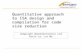 Quantitative approach to ISA design and compilation for code size reduction SimpLight Nanoelectronics Ltd Kevin Lo, Lin Ma.