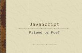 JavaScript Friend or Foe?. History of Java and JavaScript Oak and Coffee? ECMAscript European Computer Manufacturers Association JScript?