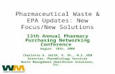 Pharmaceutical Waste & EPA Updates: New Focus/New Solutions 13th Annual Pharmacy Purchasing Networking Conference August 18th, 2009 Charlotte A. Smith,