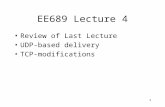 1 EE689 Lecture 4 Review of Last Lecture UDP-based delivery TCP-modifications.