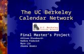 The UC Berkeley Calendar Network Final Master’s Project Allison Bloodworth Nadine Fiebrich Myra Liu Zhanna Shamis.