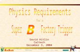 1 1 D. Hitlin Super B Factory Trigger Workshop Dec. 2/3, 2004 David Hitlin Caltech December 3, 2004.