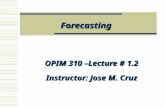 OPIM 310 –Lecture # 1.2 Instructor: Jose M. Cruz Forecasting.
