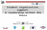 Student organisation, support & leadership within the House Simon Russell Newton House Senior Tutor.