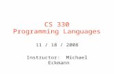 CS 330 Programming Languages 11 / 18 / 2008 Instructor: Michael Eckmann.