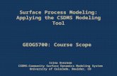Surface Process Modeling: Applying the CSDMS Modeling Tool GEOG5700: Course Scope Irina Overeem CSDMS-Community Surface Dynamics Modeling System University.