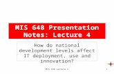 MIS 648 Lecture 41 MIS 648 Presentation Notes: Lecture 4 How do national development levels affect IT deployment, use and innovation?
