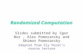 Randomized Computation Slides submitted by Igor Nor, Alex Pomeransky and Shimon Pomeransky Adapted from Ely Porat’s course lecture.