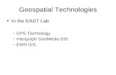 Geospatial Technologies In the EAST Lab –GPS Technology –Intergraph GeoMedia GIS –ESRI GIS.