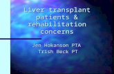 Liver transplant patients & rehabilitation concerns Jen Hokanson PTA Trish Beck PT.