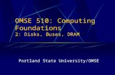OMSE 510: Computing Foundations 2: Disks, Buses, DRAM Portland State University/OMSE.