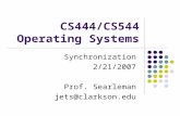 CS444/CS544 Operating Systems Synchronization 2/21/2007 Prof. Searleman jets@clarkson.edu.