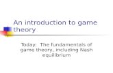 An introduction to game theory Today: The fundamentals of game theory, including Nash equilibrium.