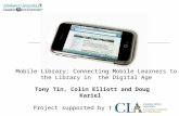 Tony Tin, Colin Elliott and Doug Kariel Project supported by the Mobile Library: Connecting Mobile Learners to the Library in the Digital Age.