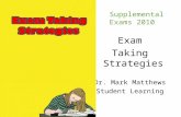 Exam Taking Strategies Dr. Mark Matthews Student Learning Supplemental Exams 2010.