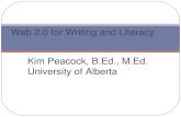 Kim Peacock, B.Ed., M.Ed. University of Alberta Web 2.0 for Writing and Literacy.