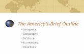 The America’s-Brief Outline Conquest Geography Culture Economies Politics.