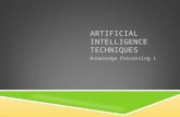 ARTIFICIAL INTELLIGENCE TECHNIQUES Knowledge Processing 1.