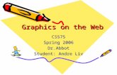 Graphics on the Web CS575 Spring 2006 Dr.Abbot Student: Andre Liv.