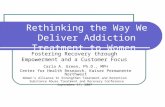 Rethinking the Way We Deliver Addiction Treatment to Women Fostering Recovery through Empowerment and a Customer Focus Carla A. Green, Ph.D., MPH Center.