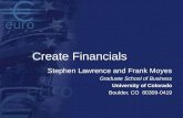 Create Financials Stephen Lawrence and Frank Moyes Graduate School of Business University of Colorado Boulder, CO 80309-0419.