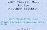 MGMT 209/211 Mass Review Matthew Erickson merickson@tamu.edu merickson 12/05/07 3:00 – 6:00 PM.