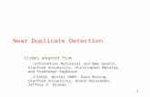 1 Near Duplicate Detection Slides adapted from –Information Retrieval and Web Search, Stanford University, Christopher Manning and Prabhakar Raghavan –CS345A,