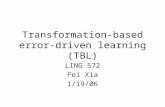 Transformation-based error- driven learning (TBL) LING 572 Fei Xia 1/19/06.