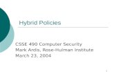 1 Hybrid Policies CSSE 490 Computer Security Mark Ardis, Rose-Hulman Institute March 23, 2004.