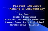 Digital Inquiry: Making a Documentary Jon Orech English Department Curricular Technology Consultant Downers Grove South High School Downers Grove, Illinois.