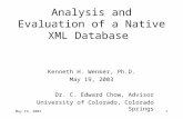 May 19, 20031 Analysis and Evaluation of a Native XML Database Kenneth H. Wenker, Ph.D. May 19, 2003 Dr. C. Edward Chow, Advisor University of Colorado,