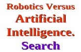 Robotics Versus Artificial Intelligence. Search. SearchSearch “All AI is search” “All AI is search”  Game theory  Problem spaces Every problem is a.