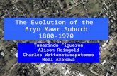 The Evolution of the Bryn Mawr Suburb 1880-1970 Tamarinda Figueroa Alison Reingold Charles Wattamatusapotomos Neal Arakawa.