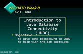 V22.0470 OOP: JDBC1 V22.0470 Week 8 v Objective –to give some background on JDBC to help with the lab exercises Fall, 2002 Introduction to Java Database.