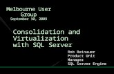 Consolidation and Virtualization with SQL Server Rob Reinauer Product Unit Manager SQL Server Engine Melbourne User Group September 10, 2009.