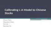 Calibrating L-A Model to Chinese Stocks Chun Chen Sharalyn Chen Fei Lin Hechen Yu.