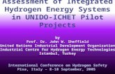 Assessment of Integrated Hydrogen Energy Systems in UNIDO-ICHET Pilot Projects by Prof. Dr. John W. Sheffield United Nations Industrial Development Organization.