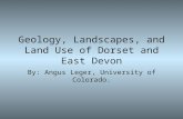 Geology, Landscapes, and Land Use of Dorset and East Devon By: Angus Leger, University of Colorado.