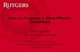 How to Program a SmartPhone: OpenMoko Sneha Gopinath WINLAB, Rutgers University Acknowledgements: Pravin Shankar, Department of Computer Science, Rutgers.