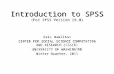 Introduction to SPSS (For SPSS Version 16.0) Eric Hamilton CENTER FOR SOCIAL SCIENCE COMPUTATION AND RESEARCH (CSSCR) UNIVERSITY OF WASHINGTON Winter Quarter,