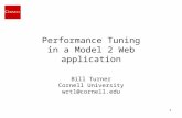 1 Performance Tuning in a Model 2 Web application Bill Turner Cornell University wrt1@cornell.edu.