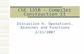CSE 131B – Compiler Construction II Discussion 6: Operations, Branches and Functions 2/21/2007.