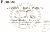 CS590D: Data Mining Chris Clifton March 22, 2006 Data Mining Process Thanks to Laura Squier, SPSS for some of the material used.