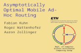 Dept. of Computer Science Distributed Computing Group Asymptotically Optimal Mobile Ad-Hoc Routing Fabian Kuhn Roger Wattenhofer Aaron Zollinger.