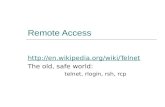 Remote Access  The old, safe world: telnet, rlogin, rsh, rcp.