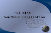 1 “El Niño - Southern Oscillation” Outline:  What is El Nino?  How does it work?  What affect does El Niño have on California?