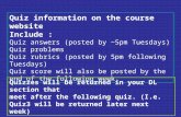 Quiz information on the course website Include : Quiz answers (posted by ~5pm Tuesdays) Quiz problems Quiz rubrics (posted by 5pm following Tuesdays) Quiz.