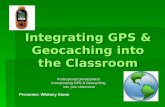 Integrating GPS & Geocaching into the Classroom Professional Development Incorporating GPS & Geocaching into your classroom Presenter: Whitney Stone.