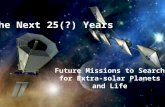 The Next 25(?) Years Future Missions to Search for Extra-solar Planets and Life.