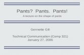 Pants? Pants. Pants! A lecture on the shape of pants Gennette Gill Technical Communication (Comp 321) January 27, 2006.